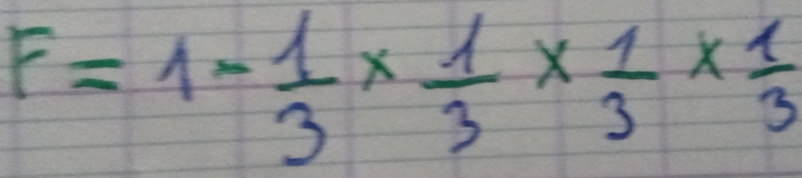 F=1- 1/3 *  1/3 *  1/3 *  1/3 