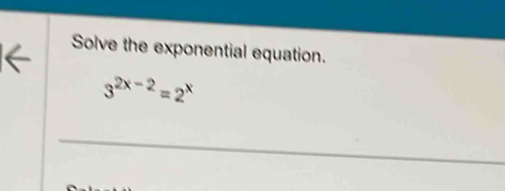 Solve the exponential equation.
3^(2x-2)=2^x
_