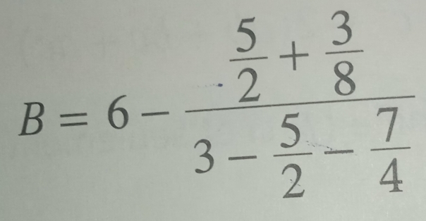 B=6-frac  5/2 + 3/8 3- 5/2 - 7/4 