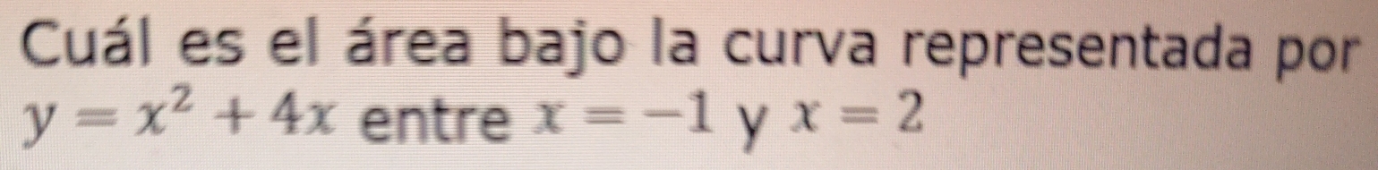 Cuál es el área bajo la curva representada por
y=x^2+4x entre x=-1 y x=2