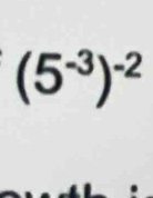 (5^(-3))^-2