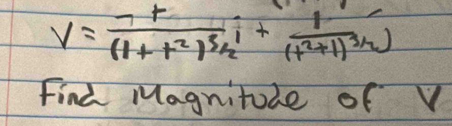 V=frac -t(1+t^2)^3/2+frac 1(t^2+1)^3/2
Find Magnitude of V