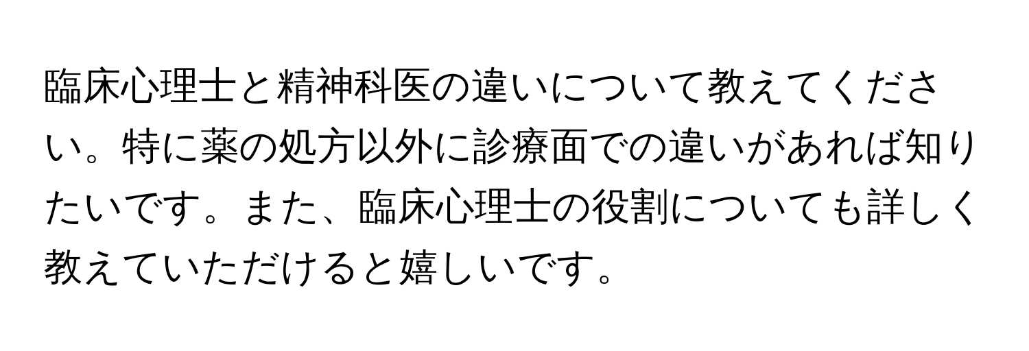 臨床心理士と精神科医の違いについて教えてください。特に薬の処方以外に診療面での違いがあれば知りたいです。また、臨床心理士の役割についても詳しく教えていただけると嬉しいです。