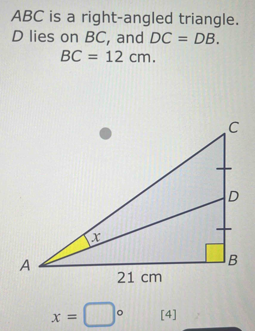 ABC is a right-angled triangle.
D lies on BC, and DC=DB.
BC=12cm.
x=□°
[4]