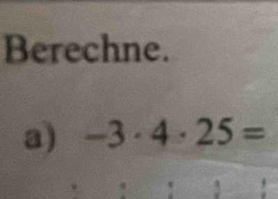 Berechne. 
a) -3· 4· 25=