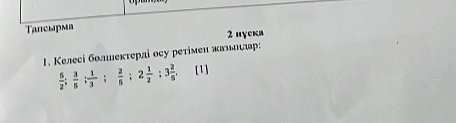 Taпеырма 
2 пγека 
1. Келесі болеектерлі осу ретімен жазьιιелар
 5/2 ;  3/5 ;  1/3 ;  2/5 ; 2 1/2 ; 3 2/5 . [1]