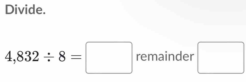 Divide.
4,832/ 8=□ remainder □