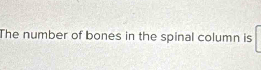 The number of bones in the spinal column is