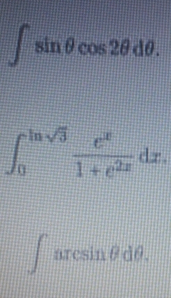 ∈t sin θ cos 2θ dθ.
∈t _0^((ln sqrt(3))frac e^x)1+e^(2x)dx.
∈t arcsin θ dθ.