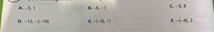 A. -5, 1 B. −6, −7 C. −9, 8
D. -1 2, -(-10) E. -(-9), 11 F -(-4), 3