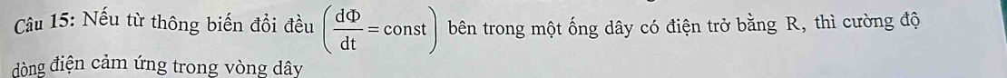 Nếu từ thông biến đổi đều ( dPhi /dt =const) bên trong một ống dây có điện trở bằng R, thì cường độ 
đòng điện cảm ứng trong vòng dây