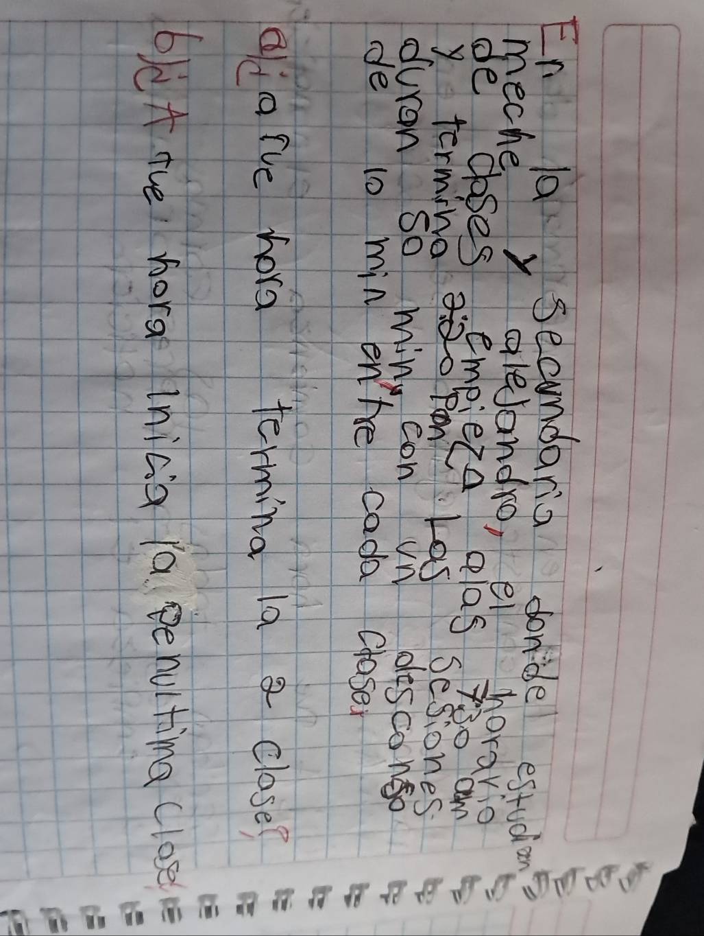 En la secndaria donde estudion 
meche y aleJandro, ei horavio 
de closes empieza plas sesones 
y terming aao pont Las 
duran so min, con un desconso 
de 10 min enhe cada closer 
alarve hora terming 1a a close? 
bet tve hora inica Pa penulting cloe