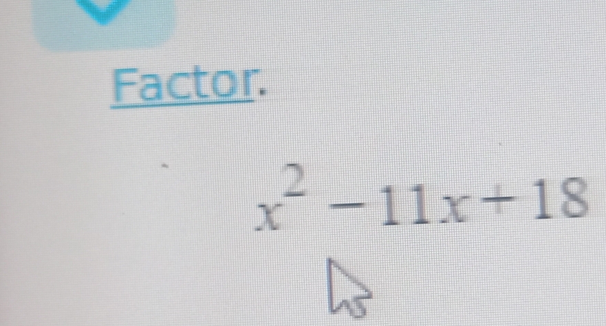 Factor.
x^2-11x+18