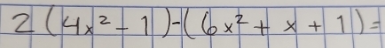 2(4x^2-1)-(6x^2+x+1)=