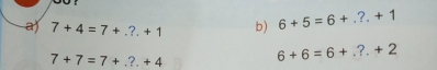 7+4=7+.?+1 b) 6+5=6+.?.+1
7+7=7+.?+4
6+6=6+.?.+2