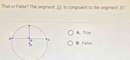 True or False? The segment overline AB is congruent to the segment overline BC.
A. True
B. False