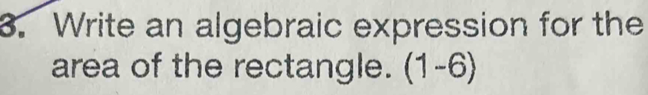 Write an algebraic expression for the 
area of the rectangle. (1-6)