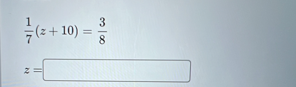  1/7 (z+10)= 3/8 
z=□