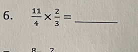  11/4 *  2/3 = _ 
8 2