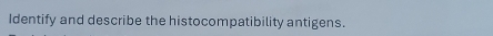 Identify and describe the histocompatibility antigens.
