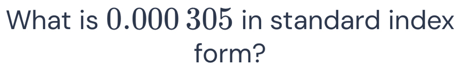 What is 0.000 305 in standard index 
form?