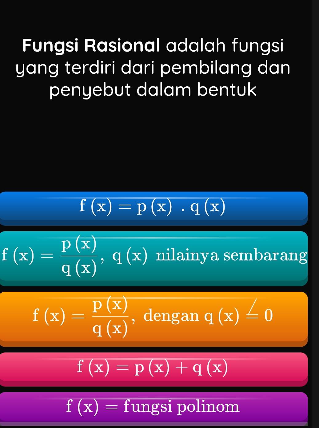 Fungsi Rasional adalah fungsi 
yang terdiri dari pembilang dan 
penyebut dalam bentuk
f(x)=p(x)· q(x)
f(x)= p(x)/q(x) , q(x) nilainya sembarang
f(x)= p(x)/q(x)  , dengan q(x)=0
f(x)=p(x)+q(x)
f(x)= fungsi polinom