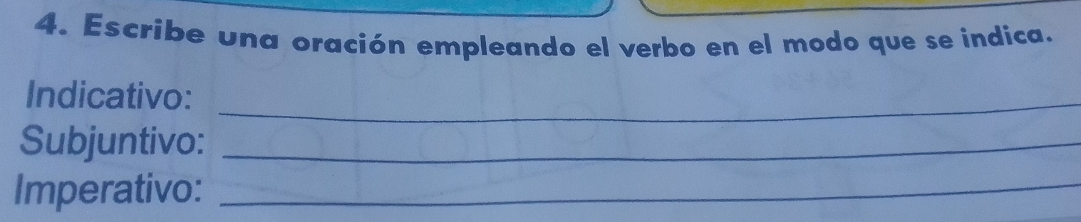 Escribe una oración empleando el verbo en el modo que se indica. 
Indicativo:_ 
Subjuntivo:_ 
Imperativo:_