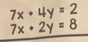 7x+4y=2
7x· 2y=8