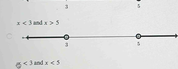 3
5
x<3</tex> and x>5
a<3</tex> and x<5</tex>