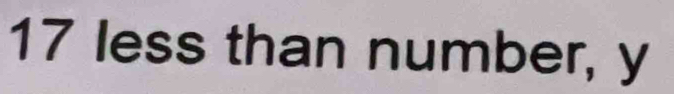 17 less than number, y