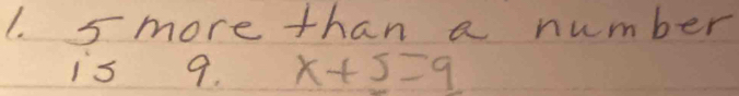 5 more than a number 
is 9. x+5=9