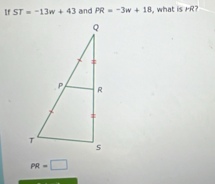 If ST=-13w+43 and PR=-3w+18 , what is rR?
PR=□