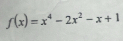 f(x)=x^4-2x^2-x+1