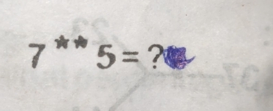 7^(**)5= ?