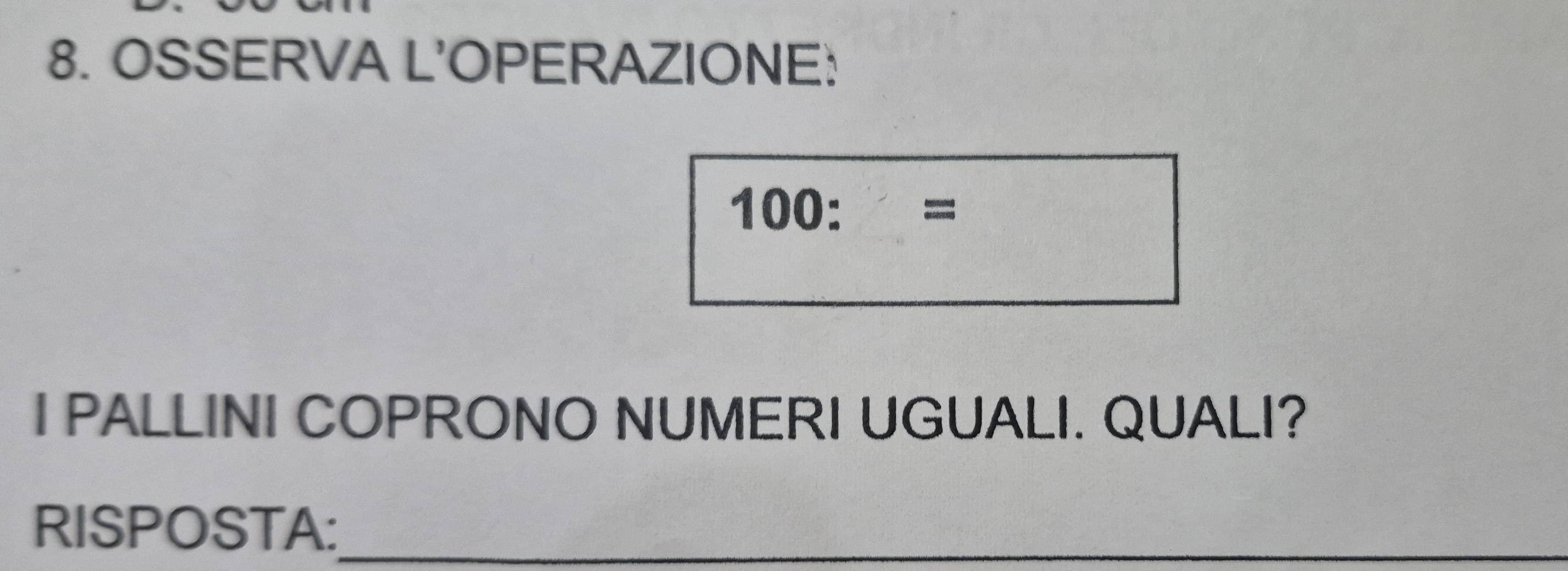 OSSERVA L'OPERAZIONE:
100:=
I PALLINI COPRONO NUMERI UGUALI. QUALI? 
RISPOSTA:_