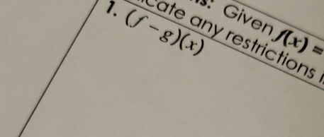 Given f(x)=
1. (f-g)(x) Cate any restrictions