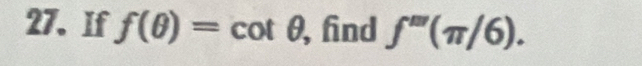 If f(θ )=cot θ , find f'''(π /6).