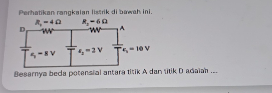 Perhatikan rangkaian listrik di bawah ini.
Besarnya beda potensial antara titik A dan titik D adalah ....