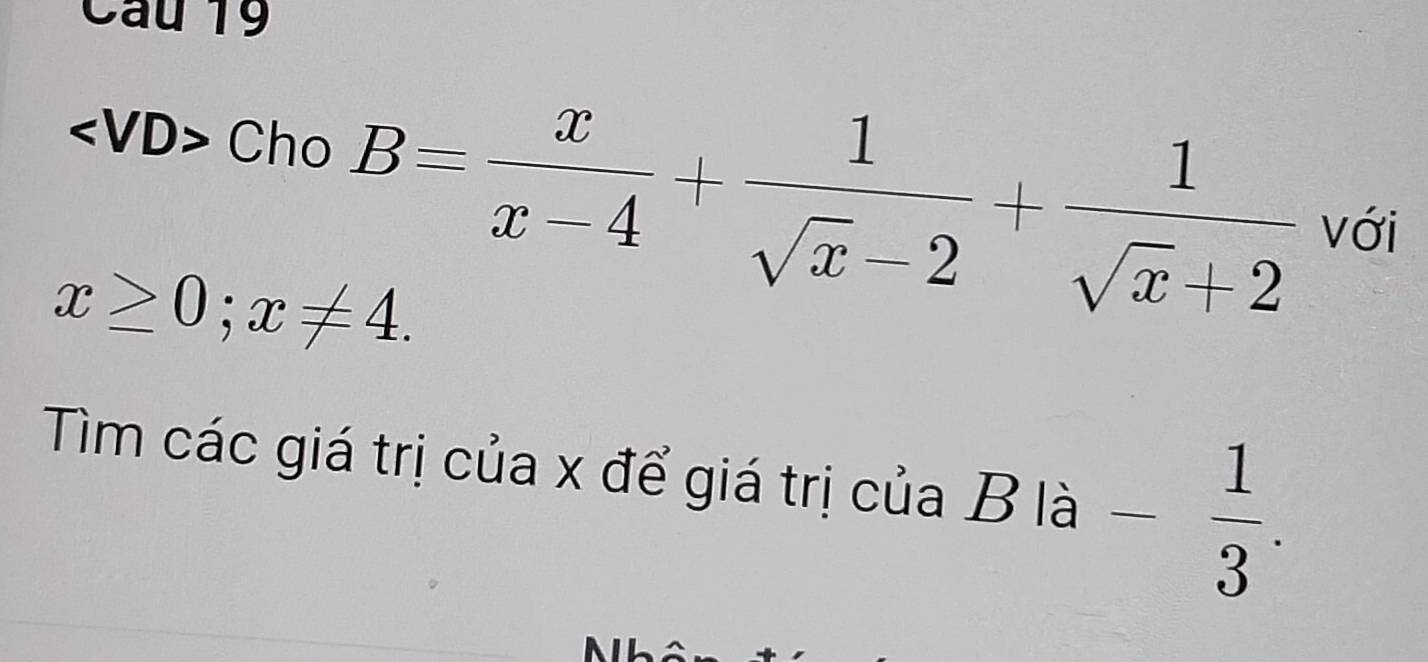 ∠ L VD> Cho
x≥ 0; x!= 4. B= x/x-4 + 1/sqrt(x)-2 + 1/sqrt(x)+2 
với 
Tìm các giá trị của x để giá trị của B là - 1/3 .