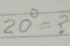 20^0= ?