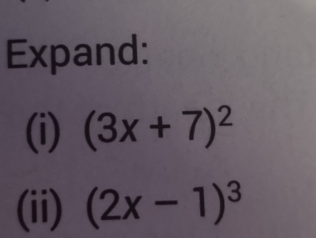 Expand: 
(i) (3x+7)^2
(ii) (2x-1)^3