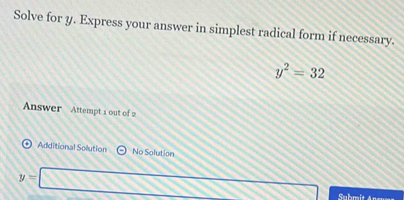 Solve for y. Express your answer in simplest radical form if necessary.
y^2=32
Answer Attempt 1 out of 2 
+ ) Additional Solution (-) No Solution
2x^(-3)/(3673)^(-frac 1)3x
y=□ 2x-2y=0 Submit Answer