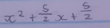 x^2+ 5/2 x+ 5/2 