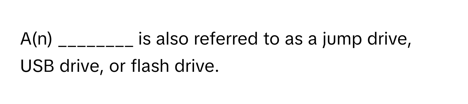 A(n) ________ is also referred to as a jump drive, USB drive, or flash drive.