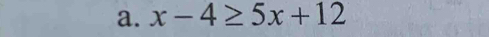 x-4≥ 5x+12