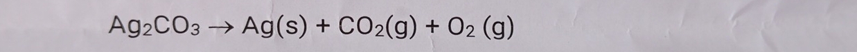 Ag_2CO_3to Ag(s)+CO_2(g)+O_2(g)