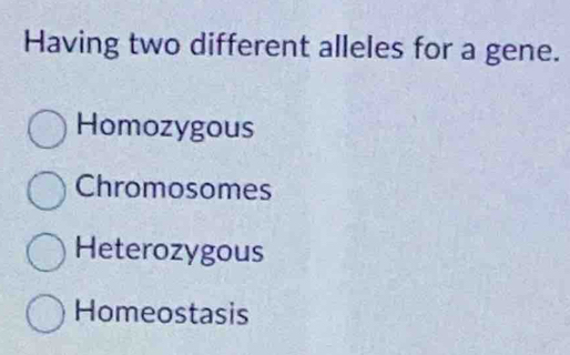 Having two different alleles for a gene.
Homozygous
Chromosomes
Heterozygous
Homeostasis