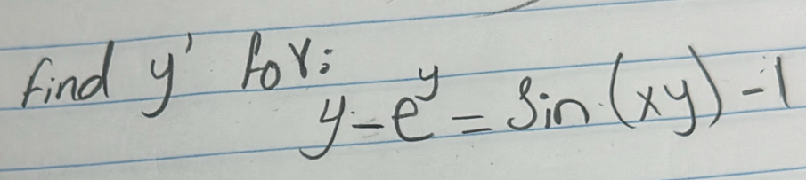 find y' for:
y-e^y=sin (xy)-1