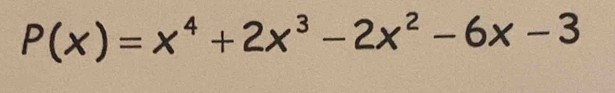 P(x)=x^4+2x^3-2x^2-6x-3