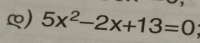 5x^2-2x+13=0